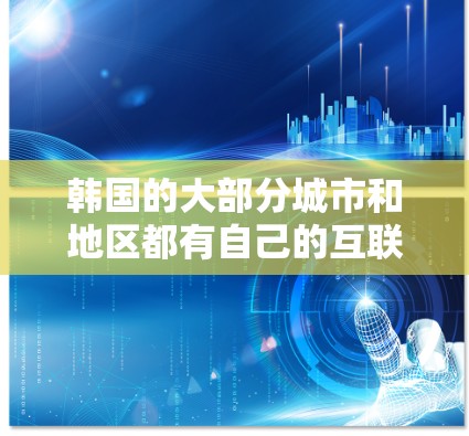 韩国的大部分城市和地区都有自己的互联网设备和IP地址管理服务。以下是一些主要的韩国城市及其对应的IP地址列表，这些地址可能来自韩国的互联网服务提供商（ISP）或政府信息平台