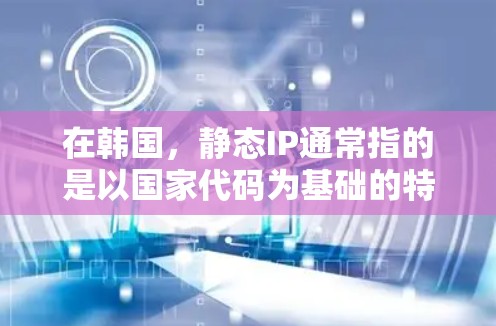 在韩国,静态IP通常指的是以国家代码为基础的特定IP地址,这些IP地址不能被重定向,因此在网站测试、广告测试等场景中非常有用。韩国的静态IP地址范围大致在以下区间 在韩国,静态IP通常指的是以国家代码为基础的特定IP地址,这些IP地址不能被重定向,因此在网站测试、广告测试等场景中非常有用。韩国的静态IP地址范围大致在以下区间