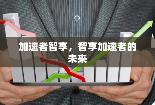 加速者智享，智享加速者的未来