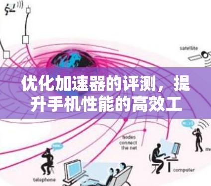 优化加速器的评测，提升手机性能的高效工具