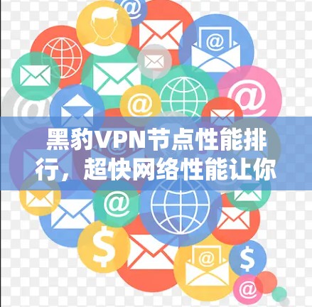 黑豹VPN节点性能排行，超快网络性能让你轻松连接