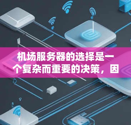 机场服务器的选择是一个复杂而重要的决策,因为它直接影响机场的安全、高效和运营效率。以下是一个系统化的指南,帮助您更好地选择机场服务器 机场服务器的选择是一个复杂而重要的决策,因为它直接影响机场的安全、高效和运营效率。以下是一个系统化的指南,帮助您更好地选择机场服务器
