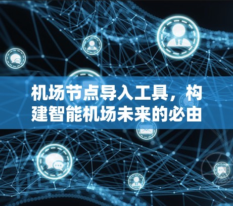 机场节点导入工具，构建智能机场未来的必由之路