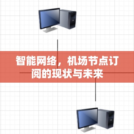 智能网络,机场节点订阅的现状与未来 智能网络,机场节点订阅的现状与未来