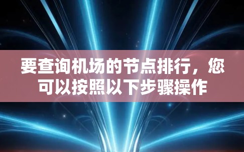 要查询机场的节点排行，您可以按照以下步骤操作
