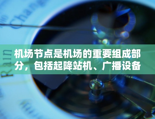 机场节点是机场的重要组成部分,包括起降站机、广播设备、充电设施等。它们的性能直接影响机场的运行效率和旅客体验。为了评估这些节点的性能,机场通常会进行速度测试。以下是机场节点速度测试的详细步骤和解释 机场节点是机场的重要组成部分,包括起降站机、广播设备、充电设施等。它们的性能直接影响机场的运行效率和旅客体验。为了评估这些节点的性能,机场通常会进行速度测试。以下是机场节点速度测试的详细步骤和解释