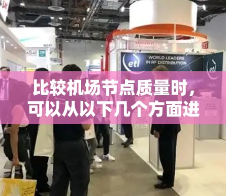 比较机场节点质量时,可以从以下几个方面进行综合分析 比较机场节点质量时,可以从以下几个方面进行综合分析