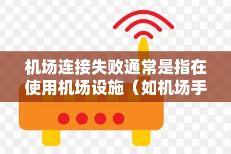 机场连接失败通常是指在使用机场设施(如机场手机、机场邮件服务器、机场网络等)时,连接到另一端的设备或服务时出现问题。这种情况可能与以下原因有关 机场连接失败通常是指在使用机场设施(如机场手机、机场邮件服务器、机场网络等)时,连接到另一端的设备或服务时出现问题。这种情况可能与以下原因有关