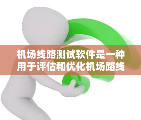 机场线路测试软件是一种用于评估和优化机场路线、飞行路径、飞行时间、飞行距离等信息的工具。以下是一些常见的机场线路测试软件及其特点