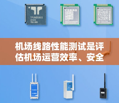 机场线路性能测试是评估机场运营效率、安全性以及游客体验的重要环节。通过测试，可以发现潜在问题，优化运营方案，提升整体旅客体验。以下是一些机场线路性能测试的主要内容和方法