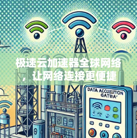 极速云加速器全球网络，让网络连接更便捷