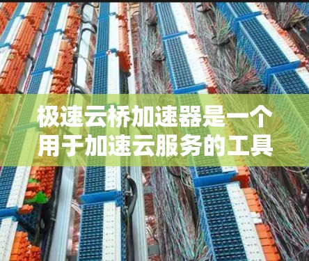 极速云桥加速器是一个用于加速云服务的工具，通常与云加速器（如云智云、云自然等）结合使用。极速云桥可以帮助用户更快地处理和加速云服务中的请求，提升整体的响应速度和效率