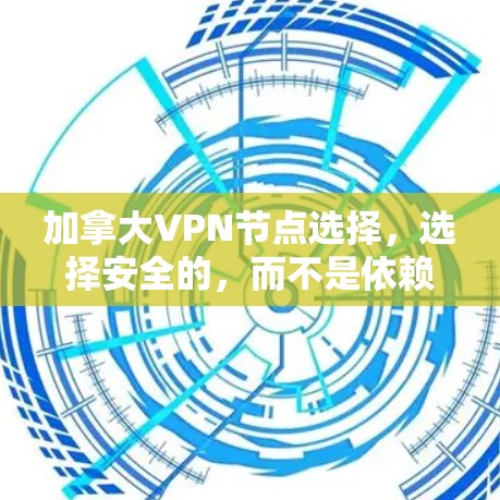 加拿大VPN节点选择,选择安全的,而不是依赖的 加拿大VPN节点选择,选择安全的,而不是依赖的