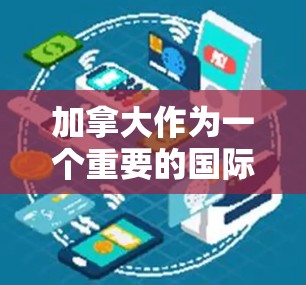 加拿大作为一个重要的国际国家,拥有许多国际组织和机构,这些机构在国际事务中扮演着重要角色。以下是一些加拿大在国际组织中的联系方式 加拿大作为一个重要的国际国家,拥有许多国际组织和机构,这些机构在国际事务中扮演着重要角色。以下是一些加拿大在国际组织中的联系方式