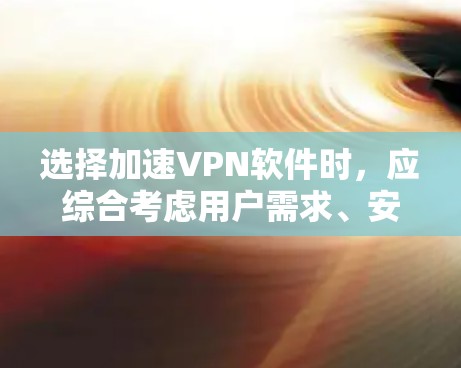 选择加速VPN软件时,应综合考虑用户需求、安全性和兼容性。以下是一些推荐的VPN软件,以及它们的特点和适合用户的具体情况 选择加速VPN软件时,应综合考虑用户需求、安全性和兼容性。以下是一些推荐的VPN软件,以及它们的特点和适合用户的具体情况
