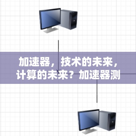 加速器，技术的未来，计算的未来？加速器测评报告