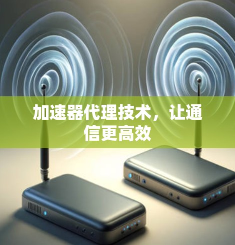 加速器代理技术，让通信更高效