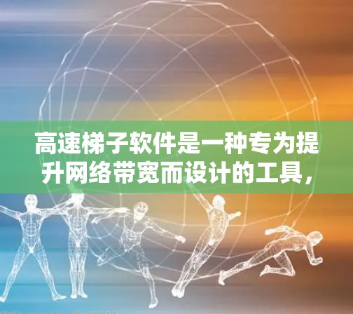 高速梯子软件是一种专为提升网络带宽而设计的工具，旨在通过特定的带宽配置和管理，提升设备与目标服务器的连接速度。以下是对高速梯子软件的详细分析