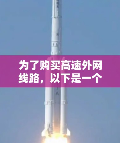 为了购买高速外网线路，以下是一个结构化的指南，帮助您全面考虑和实施
