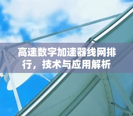 高速数字加速器线网排行,技术与应用解析