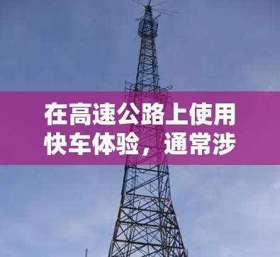 在高速公路上使用快车体验，通常涉及到以下几点考虑