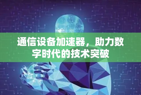 通信设备加速器，助力数字时代的技术突破