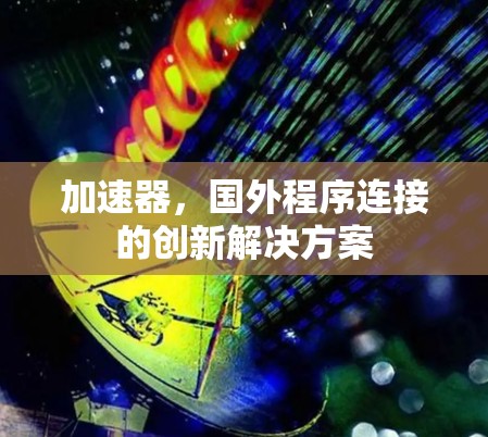 加速器，国外程序连接的创新解决方案