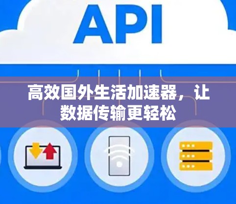 高效国外生活加速器,让数据传输更轻松 高效国外生活加速器,让数据传输更轻松