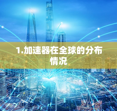 1.加速器在全球的分布情况