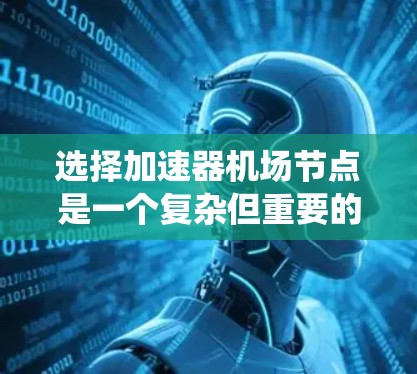 选择加速器机场节点是一个复杂但重要的过程,涉及多个因素的综合考量。以下是一个系统化的指南,帮助您做出明智的选择 选择加速器机场节点是一个复杂但重要的过程,涉及多个因素的综合考量。以下是一个系统化的指南,帮助您做出明智的选择