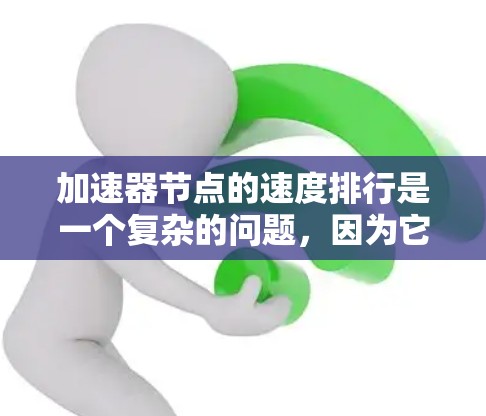 加速器节点的速度排行是一个复杂的问题,因为它取决于加速器的用途、硬件型号、版本以及具体的应用场景。以下是一个综合考虑的不同加速器节点的速度排行,涵盖图形处理、AI训练、多任务处理等主要应用场景 加速器节点的速度排行是一个复杂的问题,因为它取决于加速器的用途、硬件型号、版本以及具体的应用场景。以下是一个综合考虑的不同加速器节点的速度排行,涵盖图形处理、AI训练、多任务处理等主要应用场景
