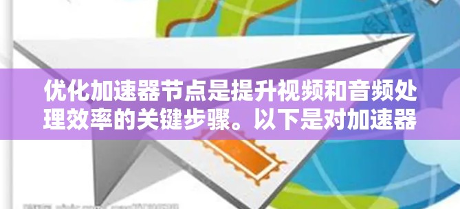 优化加速器节点是提升视频和音频处理效率的关键步骤。以下是对加速器节点优化的详细指南