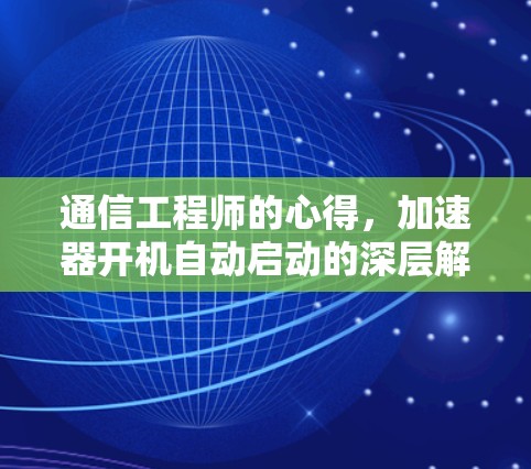 通信工程师的心得，加速器开机自动启动的深层解析