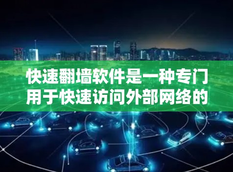 快速翻墙软件是一种专门用于快速访问外部网络的加速工具，旨在帮助用户在需要时快速访问外部资源，同时确保访问的安全性。以下是对快速翻墙软件的详细分析和总结