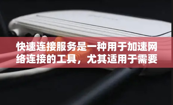 快速连接服务是一种用于加速网络连接的工具,尤其适用于需要快速连接手机数据线或电脑的用户。以下是对该服务的详细总结